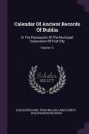 Calendar of Ancient Records of Dublin: In the Possession of the Municipal Corporation of That City; Volume 11 di Dublin (Ireland) edito da CHIZINE PUBN