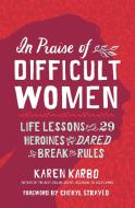 In Praise of Difficult Women di Karen Karbo edito da National Geographic Society