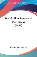 Svensk Eller Storsvensk Patriotism? (1899) di Ellen Karolina Sofia Key edito da Kessinger Publishing