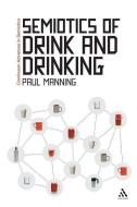 Semiotics of Drink and Drinking di Paul Manning edito da BLOOMSBURY 3PL