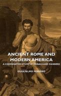 Ancient Rome And Modern America - A Comparative Study Of Morals And Manners di Guglielmo Ferrero edito da Read Books