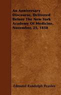 An Anniversary Discourse, Delivered Before the New York Academy of Medicine, November, 25, 1858 di Edmund Randolph Peaslee edito da READ BOOKS