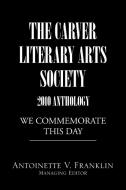 The Carver Literary Arts Society 2010 Anthology di Antoinette V. Franklin edito da Xlibris