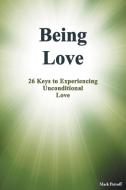 Being Love: 26 Keys to Experiencing Unconditional Love di Mark Petroff edito da AUTHORHOUSE