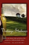 Vintage Stations: Follows the Desires, Trials and Labors of the Vintners in a California Family Winery. di Paul Slazinski edito da Createspace