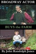 Broadway Actor Buys the Farm di MR John Randolph Jones edito da Createspace