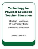 Technology for Physical Education Teacher Education: Student Handbook of Technology Skills Instruction & Assessment di Joanne M. Leight edito da Createspace