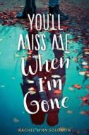 You'll Miss Me When I'm Gone di Rachel Lynn Solomon edito da Simon Pulse