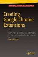 Creating Google Chrome Extensions di Prateek Mehta edito da Apress