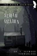 Scream Vacation di Seymour I. Youngblood, I. Seymour Youngblood, Dr I. Seymour Youngblood edito da Createspace