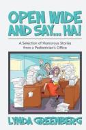 Open Wide and Say....Ha!: A Selection of Humorous Stories from a Pediatrician's Office di Lynda Greenberg edito da Createspace