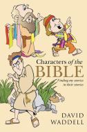 Characters of the Bible di David Waddell edito da Westbow Press