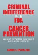 Criminal Indifference of the FDA to Cancer Prevention di Samuel S. Epstein M. D. edito da Xlibris
