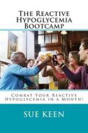 The Reactive Hypoglycemia Bootcamp: Combat Your Reactive Hypoglycemia in One Month! di Sue Keen edito da Createspace