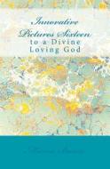 Innovative Pictures Sixteen: To a Divine Loving God di Marcia Batiste Smith Wilson edito da Createspace