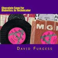 Chocolate Soup for Diabetics: In Technicolor di David Furgess edito da Createspace