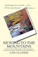 Moving to the Mountains: Your Guide to Retiring or Relocating to Asheville and the North Carolina Mountains di Lan Sluder edito da Createspace Independent Publishing Platform