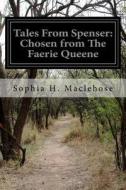 Tales from Spenser: Chosen from the Faerie Queene di Sophia H. Maclehose edito da Createspace