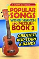 Popular Songs Word Search 150 Puzzles: Book 3: Greatest Pop Stars & Bands di Kalman Toth M. a. M. Phil edito da Createspace