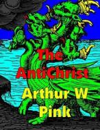 The Antichrist: Low Tide Press Large Print Edition di Arthur W. Pink edito da Createspace