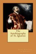 The Autobiography of St. Ignatius di Saint Ignatius of Loyola edito da Createspace