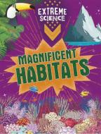 Extreme Science: Magnificent Habitats di Rob Colson, Jon Richards edito da Hachette Children's Group