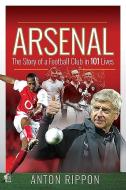 Arsenal: The Story Of A Football Club In 101 Lives di Anton Rippon edito da Pen & Sword Books Ltd