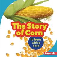 The Story of Corn: It Starts with a Seed di Robin Nelson edito da LERNER PUBN