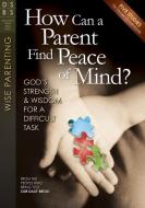 How Can a Parent Find Peace of Mind?: God's Strength & Wisdom for a Difficult Task di Our Daily Bread Ministries edito da DISCOVERY HOUSE