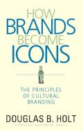How Brands Become Icons di D. B. Holt edito da Harvard Business Review Press