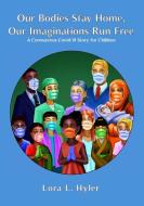 Our Bodies Stay Home, Our Imaginations Run Free: A Coronavirus COVID-19 Story for Children di Lora L. Hyler edito da HENSCHELHAUS PUB INC