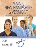 Maine, New Hampshire & Vermont Physician Directory with Healthcare Facilities 2015 Twenty-Third Edition (Folios Physicia di Folio Associates edito da FIRST EDITION DESIGN EBOOK PUB