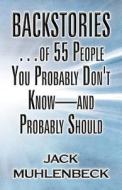 Backstories...of 55 People You Probably Don't Know-and Probably Should di Jack Muhlenbeck edito da America Star Books