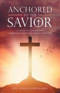 Anchored To The Savior di REV Patrick Edwin Harris edito da WestBow Press