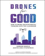 Drones for Good: How to Bring Sociotechnical Thinking into the Classroom di Gordon D. Hoople, Austin Choi-Fitzpatrick edito da MORGAN & CLAYPOOL