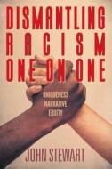 Dismantling Racism One On One: Uniqueness Narrative Equity di John Stewart edito da STRATEGIC BOOK PUB