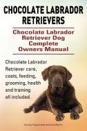 Chocolate Labrador Retrievers. Chocolate Labrador Retriever Dog Complete Owners Manual. Chocolate Labrador Retriever car di George Hoppendale, Asia Moore edito da IMB Publishing