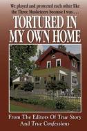 Tortured in My Own Home di Editors of True Story and True Confessio edito da True Renditions