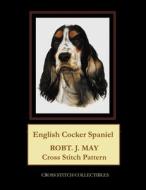 English Cocker Spaniel: Robt. J. May Cross Stitch Pattern di Cross Stitch Collectibles edito da Createspace Independent Publishing Platform
