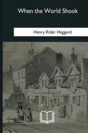 When the World Shook di Henry Rider Haggard edito da Createspace Independent Publishing Platform