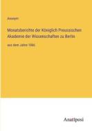 Monatsberichte der Königlich Preussischen Akademie der Wissenschaften zu Berlin di Anonym edito da Anatiposi Verlag