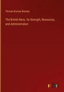 The British Navy. Its Strength, Resources, and Administration di Thomas Brassey Brassey edito da Outlook Verlag