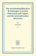 Die wirtschaftspolitischen Beziehungen zwischen Österreich und Ungarn und die internationalen Interessen. di Bela Rajnik edito da Duncker & Humblot