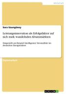 Leistungsinnovation als Erfolgsfaktor auf sich stark wandelnden Absatzmärkten di Sara Uzungüney edito da GRIN Publishing