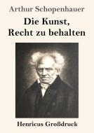 Die Kunst, Recht zu behalten (Großdruck) di Arthur Schopenhauer edito da Henricus