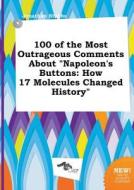 100 of the Most Outrageous Comments about Napoleon's Buttons: How 17 Molecules Changed History di Jonathan Stubbs edito da LIGHTNING SOURCE INC