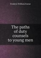 The Paths Of Duty Counsels To Young Men di F W Farrar edito da Book On Demand Ltd.