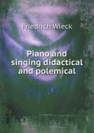 Piano And Singing Didactical And Polemical di Friedrich Wieck, H Krueger edito da Book On Demand Ltd.