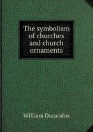 The Symbolism Of Churches And Church Ornaments di William Durandus edito da Book On Demand Ltd.