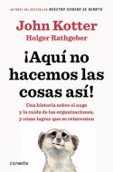 Aquí No Hacemos Las Cosas Así / That's Not How We Do It Here!: A Story about How Organizations Rise and Fall-And Can Ris di John Kotter, Holger Rathgeber edito da CONECTA